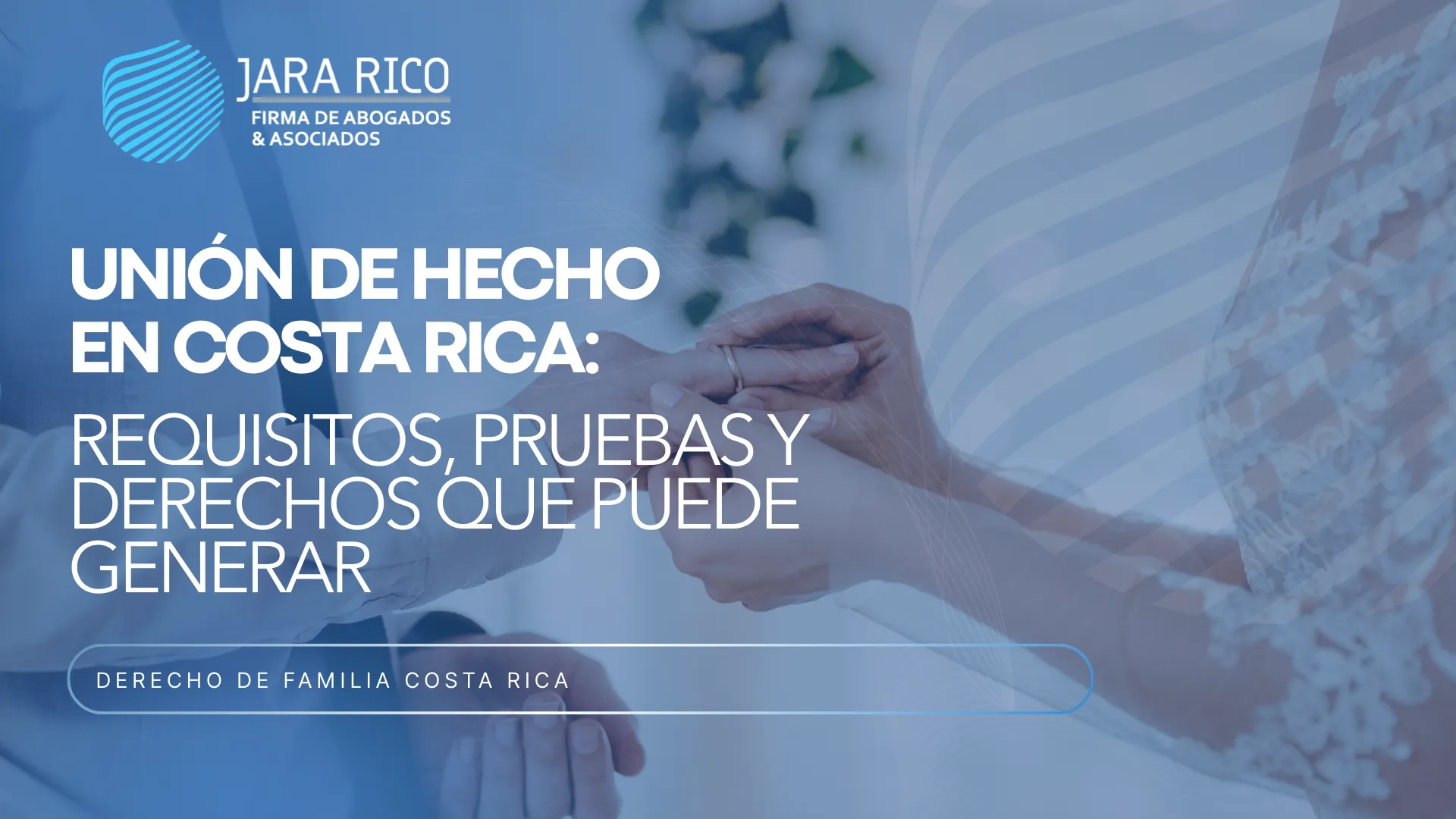 Unión De Hecho En Costa Rica: Requisitos, Pruebas Y Derechos Que Puede Generar